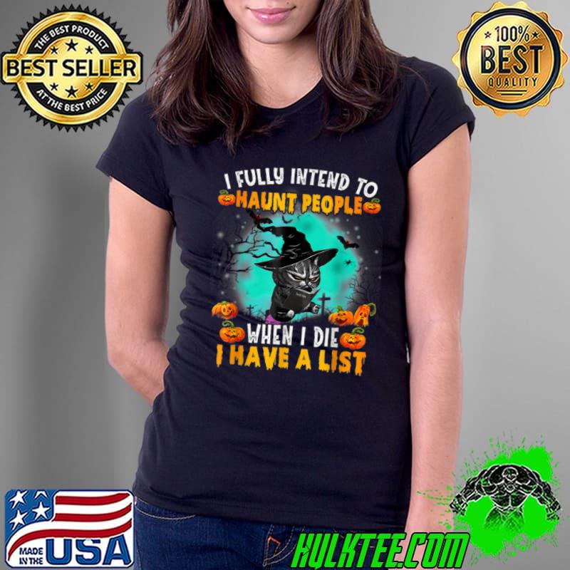 Official I fully intend to haunt people when i die i have a list cat T Shirt Ladies Tee Official I fully intend to haunt people when i die i have a list cat T Shirt Ladies Tee