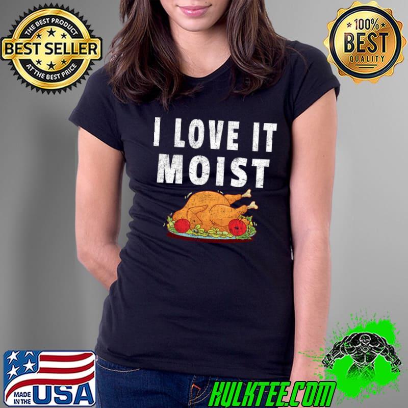 Official I Love It Moist Funny Turkey Thanksgiving Christmas Saying Long Sleeve T-Shirt Ladies Tee Official I Love It Moist Funny Turkey Thanksgiving Christmas Saying Long Sleeve T-Shirt Ladies Tee