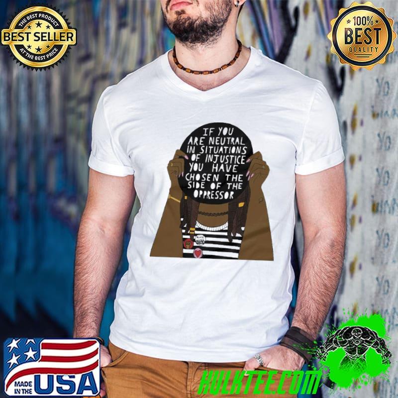 Official If You Are Neutral In Situations Of Injustice Shirt