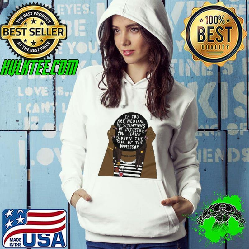 Official If You Are Neutral In Situations Of Injustice Shirt Hoodie Official If You Are Neutral In Situations Of Injustice Shirt Hoodie