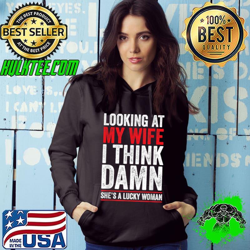 Official Looking At My Wife I Think Damn She Is A Lucky Woman T-Shirt