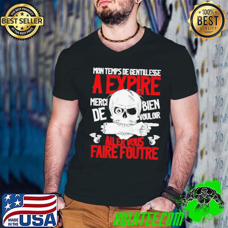 Official Mon temps de gentillesse a expire mercI de bien vouloir aller vous faire foutre shirt