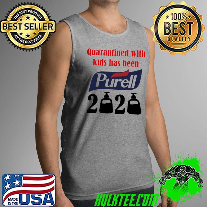 Official Nice Quarantined With Kids Has Been Purell 2020 Shirt Tank Top Official Nice Quarantined With Kids Has Been Purell 2020 Shirt Tank Top