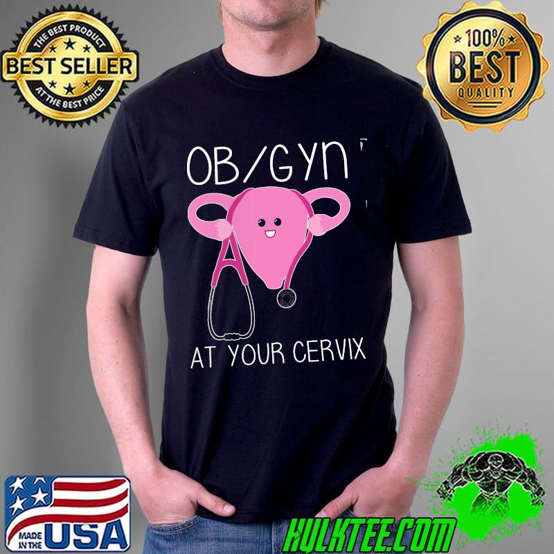 Official OB GYN At Your Cervix Shirt Unisex Official OB GYN At Your Cervix Shirt Unisex