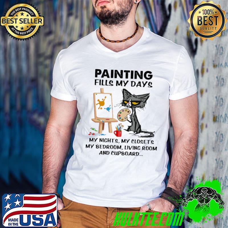 Official Painting Fills My Days My Nights My Closets And Cupboard The Cat Paint Shirt