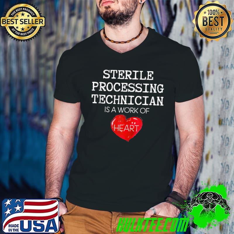 Official Sterile Processing Technicians is a work of heart Funny Tech T-shirt
