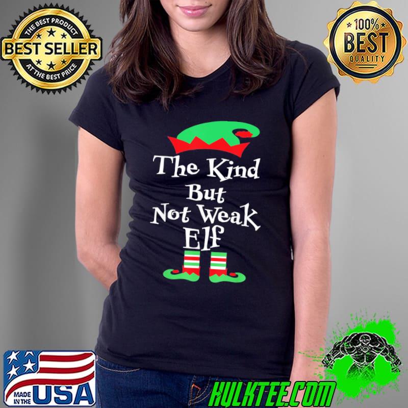 Official The Kind But Not Weak Elf Family Matching Xmas T-Shirt Ladies Tee Official The Kind But Not Weak Elf Family Matching Xmas T-Shirt Ladies Tee