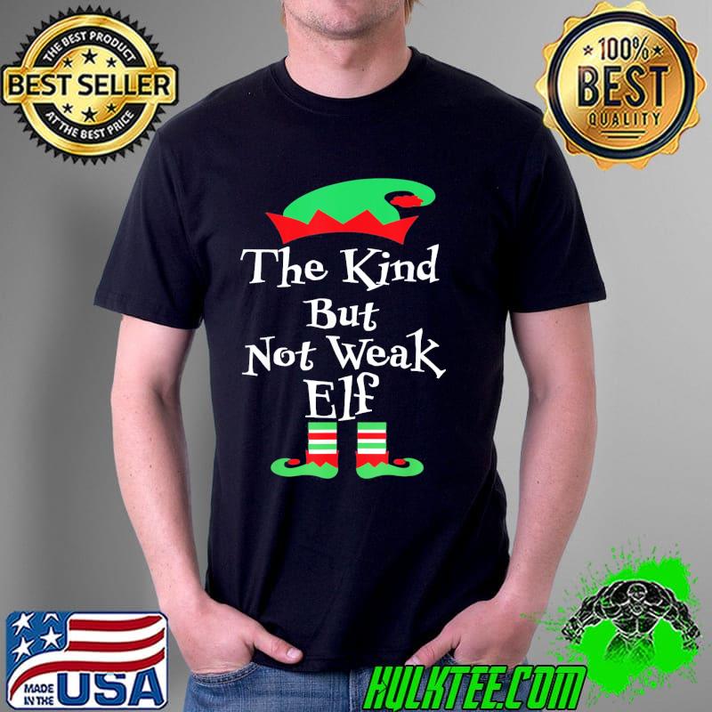 Official The Kind But Not Weak Elf Family Matching Xmas T-Shirt Unisex Official The Kind But Not Weak Elf Family Matching Xmas T-Shirt Unisex