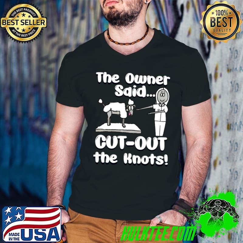 Official The Owner Said Cut Out The KNOTS! T-shirt