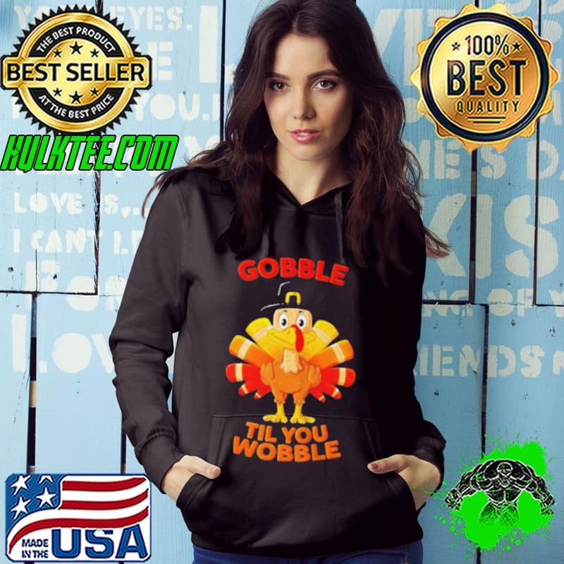 Official tURKEY GOBBLE TIL YOU WOBBLE SHIRT Hoodie Official tURKEY GOBBLE TIL YOU WOBBLE SHIRT Hoodie