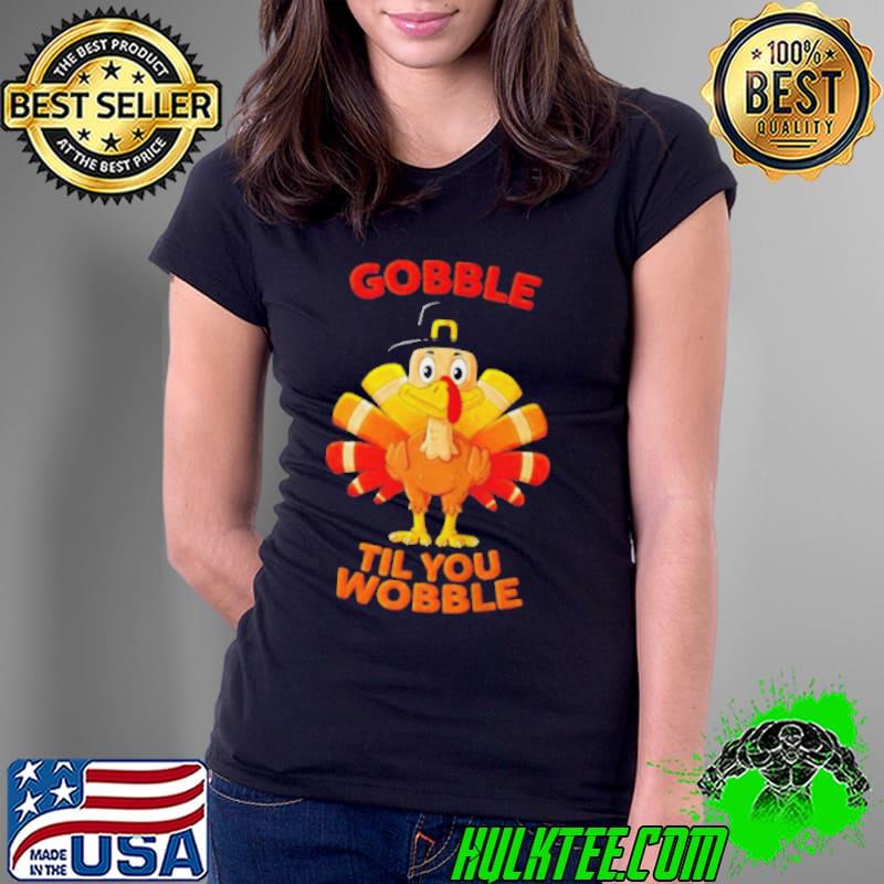 Official tURKEY GOBBLE TIL YOU WOBBLE SHIRT Ladies Tee Official tURKEY GOBBLE TIL YOU WOBBLE SHIRT Ladies Tee