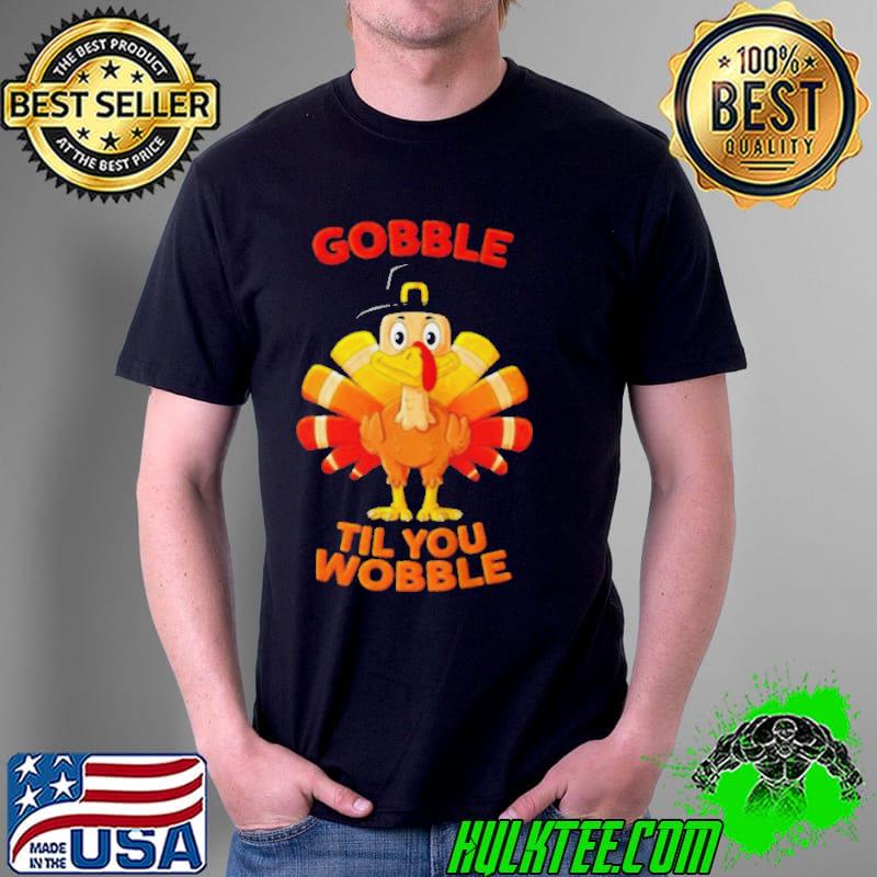 Official tURKEY GOBBLE TIL YOU WOBBLE SHIRT Unisex Official tURKEY GOBBLE TIL YOU WOBBLE SHIRT Unisex