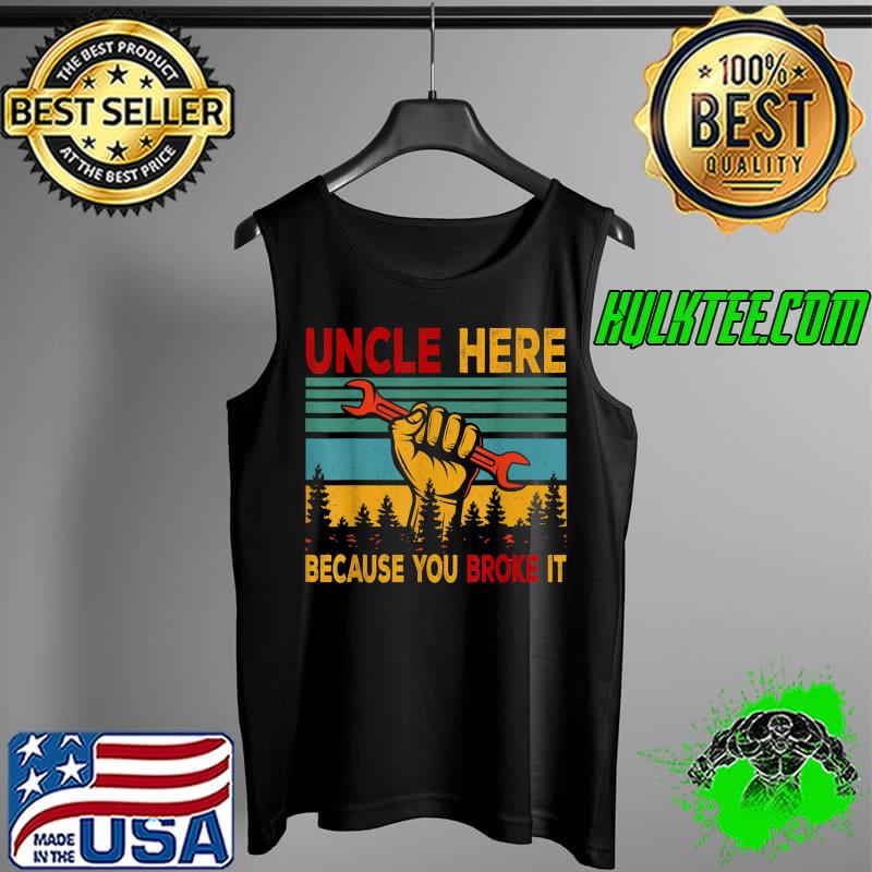 Official vintage Retro Uncle Here Because You Broke It Father's Day T-Shirt Tank Top Official vintage Retro Uncle Here Because You Broke It Father's Day T-Shirt Tank Top