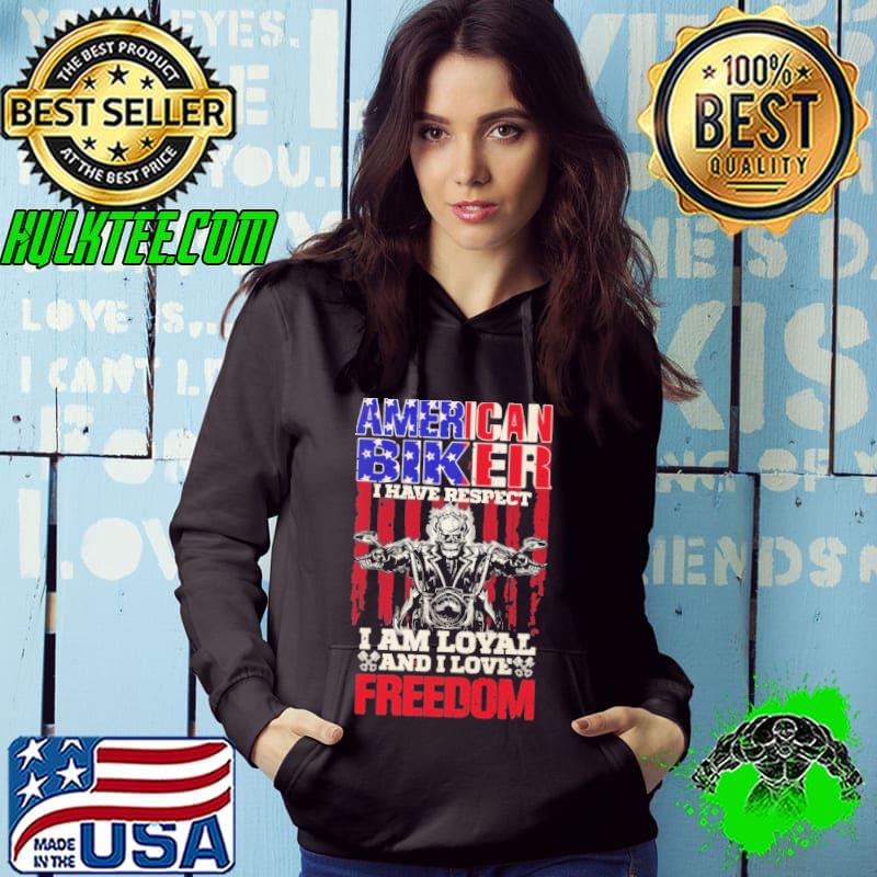 Original american Biker I Have Respect I Am Loyal And I Love Freedom Shirt