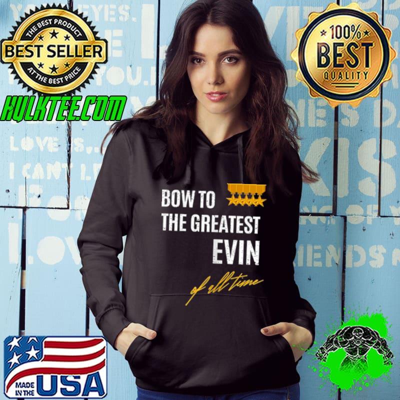 Original Bow To The Greatest Evin Of All Time First Given Name Shirt