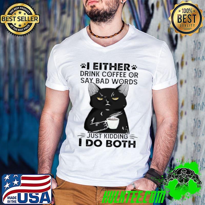 Original Cat I Either Drink Coffee Say Bad Words Just Kidding I Do Both Shirt