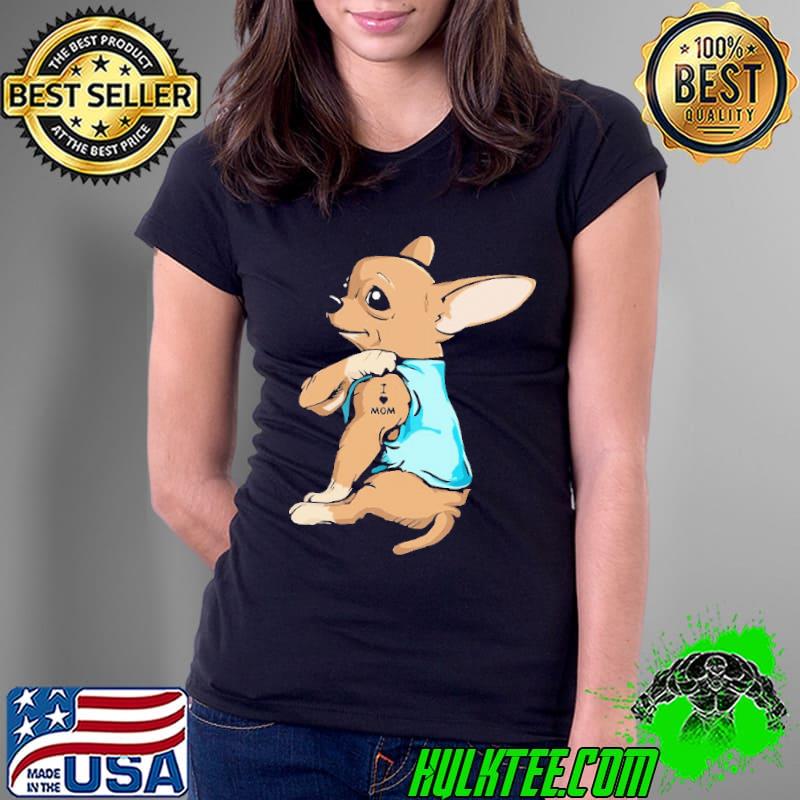 Original chihuahua Dog With I Love Mom Tattoo Shirt Ladies Tee Original chihuahua Dog With I Love Mom Tattoo Shirt Ladies Tee