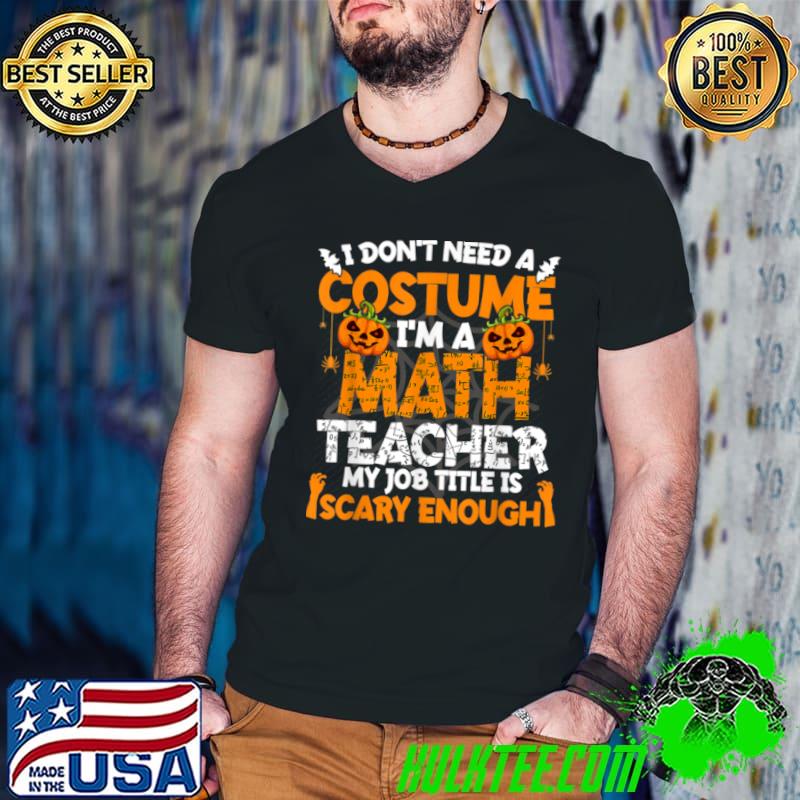 Original I Don’t Need A Costume I’m Math Teacher Costume Halloween T Shirt