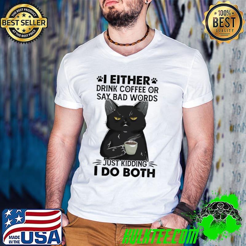 Original I Either Drink Coffee Or Say Bad Words Just Kidding I Do Both Black Cat Shirt