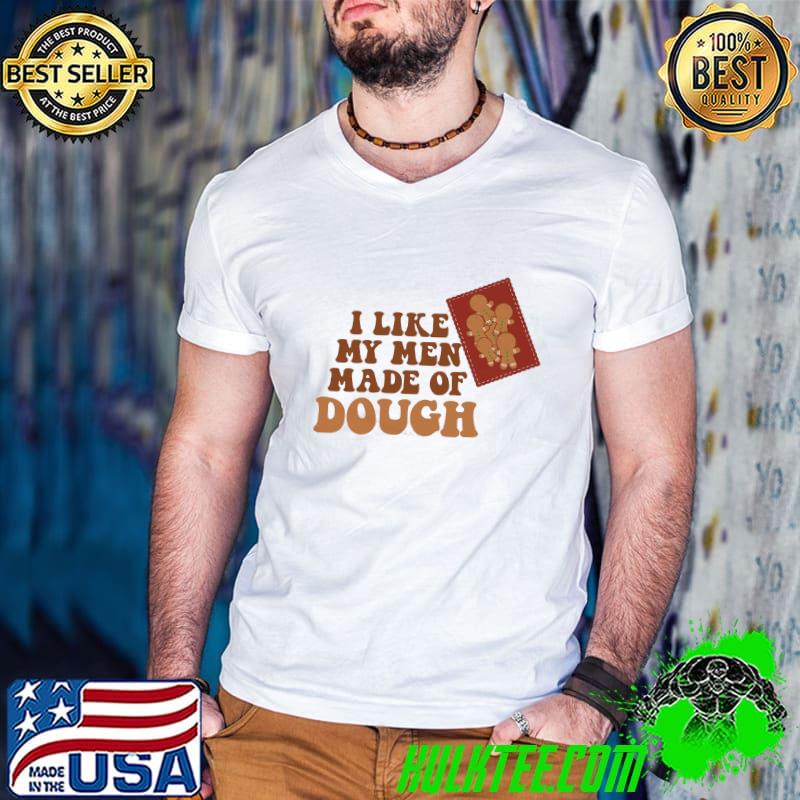 Original I Like My Men Made Of Dough Shirt