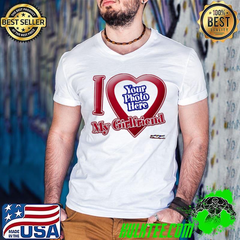 Original I Love Your Photo Here My Girlfriend Shirt