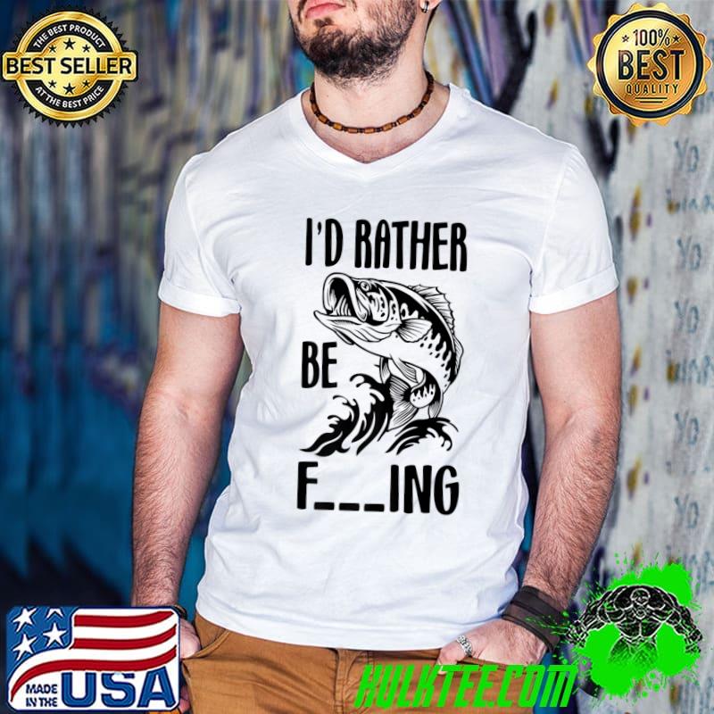 Original i’d Rather Be Fishing Fish Fisherman Fishing T-Shirt