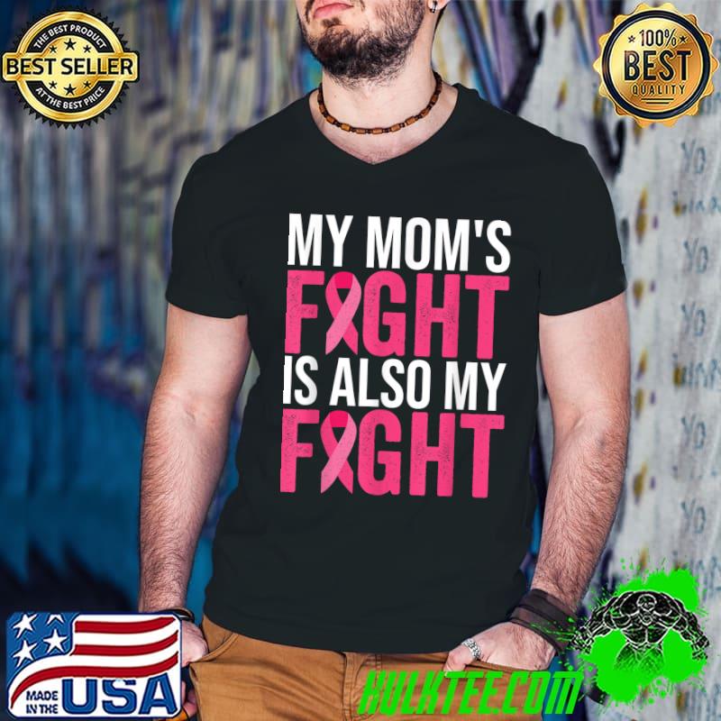 Original my Mom's Fight Is Also My Fight Breast Cancer T-Shirt