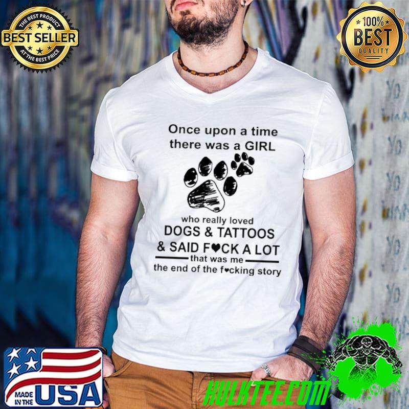 Original once Upon A time There Was A Girl Who Really Loved Dogs And Tattoos Shirt