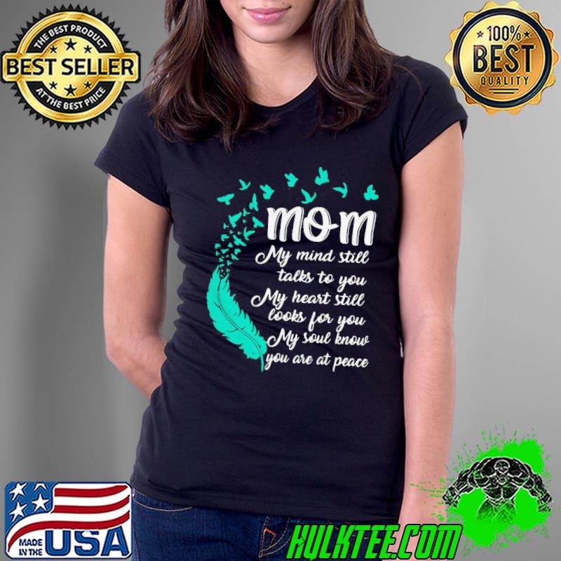 Original Pro Mom My Mind Still Talks To You My Heart Still Looks For You My Soul Know You Are At Peace Shirt Ladies Tee Original Pro Mom My Mind Still Talks To You My Heart Still Looks For You My Soul Know You Are At Peace Shirt Ladies Tee