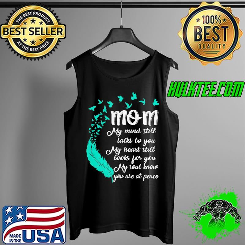 Original Pro Mom My Mind Still Talks To You My Heart Still Looks For You My Soul Know You Are At Peace Shirt Tank Top Original Pro Mom My Mind Still Talks To You My Heart Still Looks For You My Soul Know You Are At Peace Shirt Tank Top