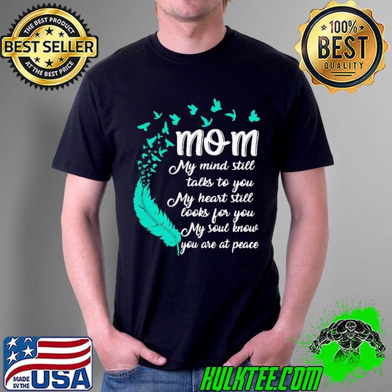 Original Pro Mom My Mind Still Talks To You My Heart Still Looks For You My Soul Know You Are At Peace Shirt Unisex Original Pro Mom My Mind Still Talks To You My Heart Still Looks For You My Soul Know You Are At Peace Shirt Unisex