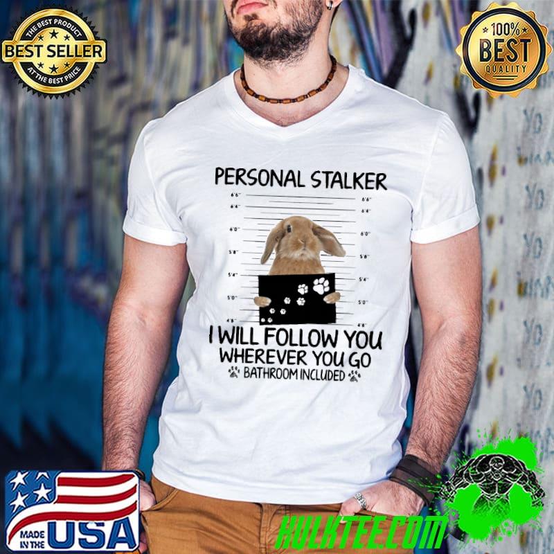Original rabbit Personal Stalker I Will Follow You Bathroon Included Shirt