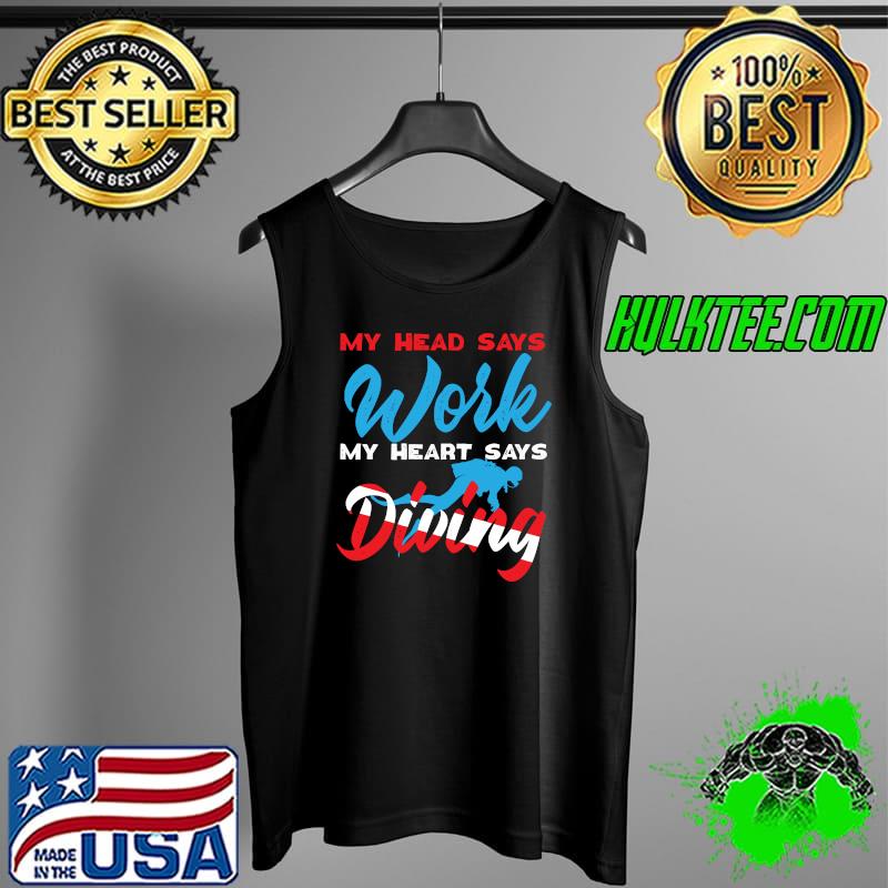 Original scuba Diver My Head Says Work My Heart Says Diving T-s Tank Top Original scuba Diver My Head Says Work My Heart Says Diving T-s Tank Top
