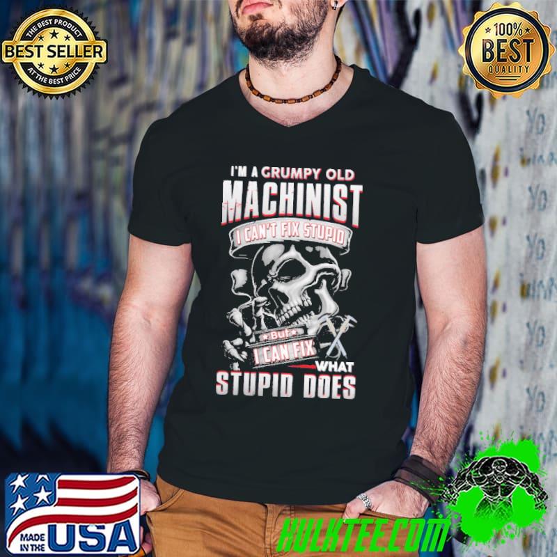 Original Skull I'm A Grumpy Old Machinist I Can't Fix Stupid What Stupid Does Shirt Guys V Neck Original Skull I'm A Grumpy Old Machinist I Can't Fix Stupid What Stupid Does Shirt Guys V Neck