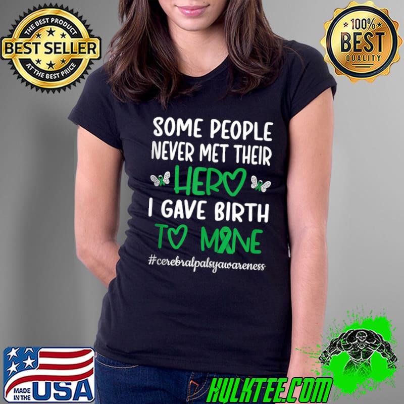 Original some People Never Met Their Hero I Gave Birth To Mine Cerebralpalsyawareness T-Shirt Ladies Tee Original some People Never Met Their Hero I Gave Birth To Mine Cerebralpalsyawareness T-Shirt Ladies Tee