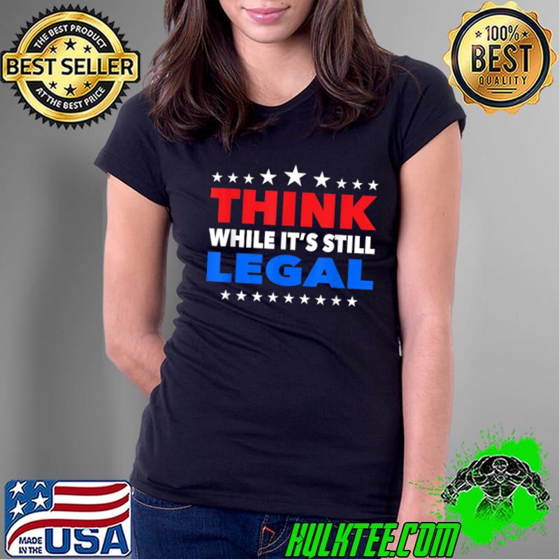 Original think while it's still legal T-Shirt Ladies Tee Original think while it's still legal T-Shirt Ladies Tee