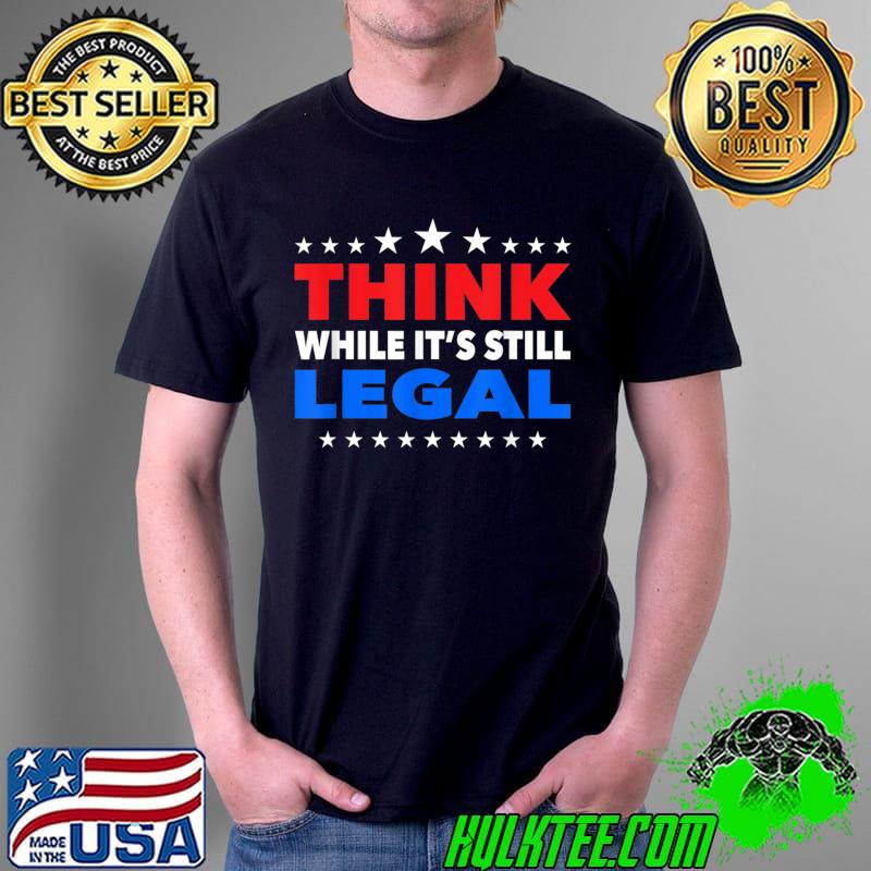 Original think while it's still legal T-Shirt Unisex Original think while it's still legal T-Shirt Unisex