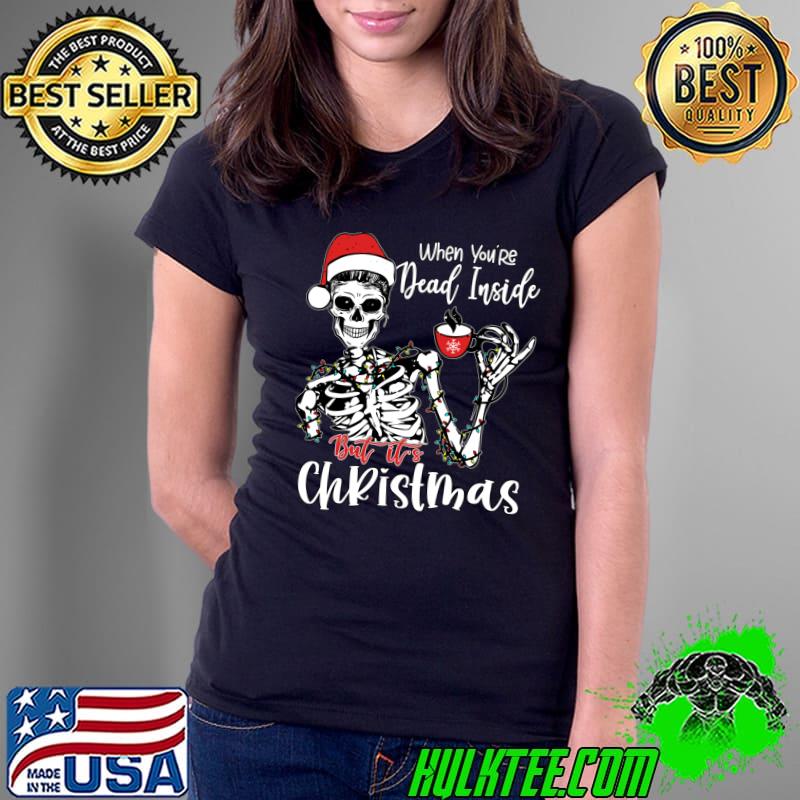 Original when You're Dead Inside But It's Christmas Skeleton Santa T-s Ladies Tee Original when You're Dead Inside But It's Christmas Skeleton Santa T-s Ladies Tee