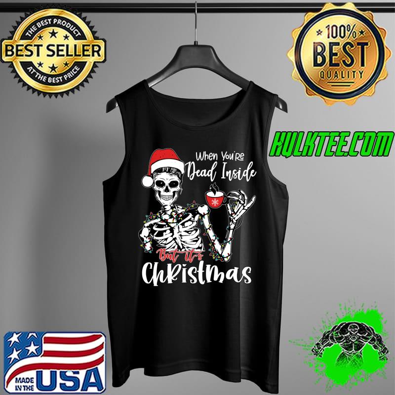 Original when You're Dead Inside But It's Christmas Skeleton Santa T-s Tank Top Original when You're Dead Inside But It's Christmas Skeleton Santa T-s Tank Top