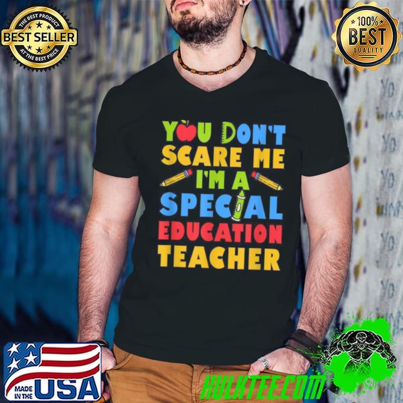Original You Don’t Scare Me I’m A Special Education Teacher Shirt Original You Don’t Scare Me I’m A Special Education Teacher Shirt