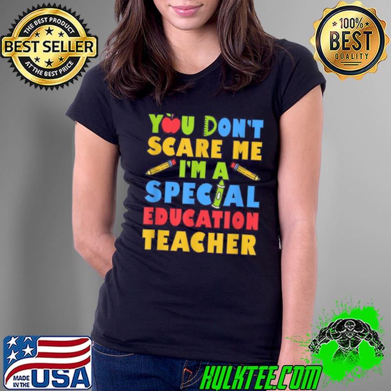 Original You Don’t Scare Me I’m A Special Education Teacher Shirt Ladies Tee Original You Don’t Scare Me I’m A Special Education Teacher Shirt Ladies Tee