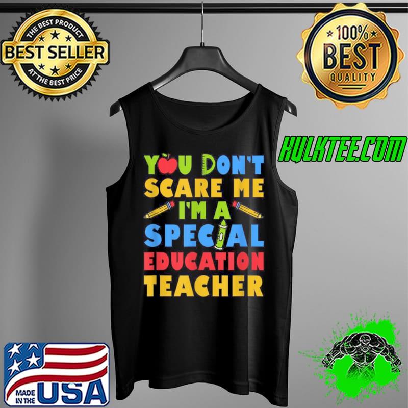 Original You Don’t Scare Me I’m A Special Education Teacher Shirt Tank Top Original You Don’t Scare Me I’m A Special Education Teacher Shirt Tank Top