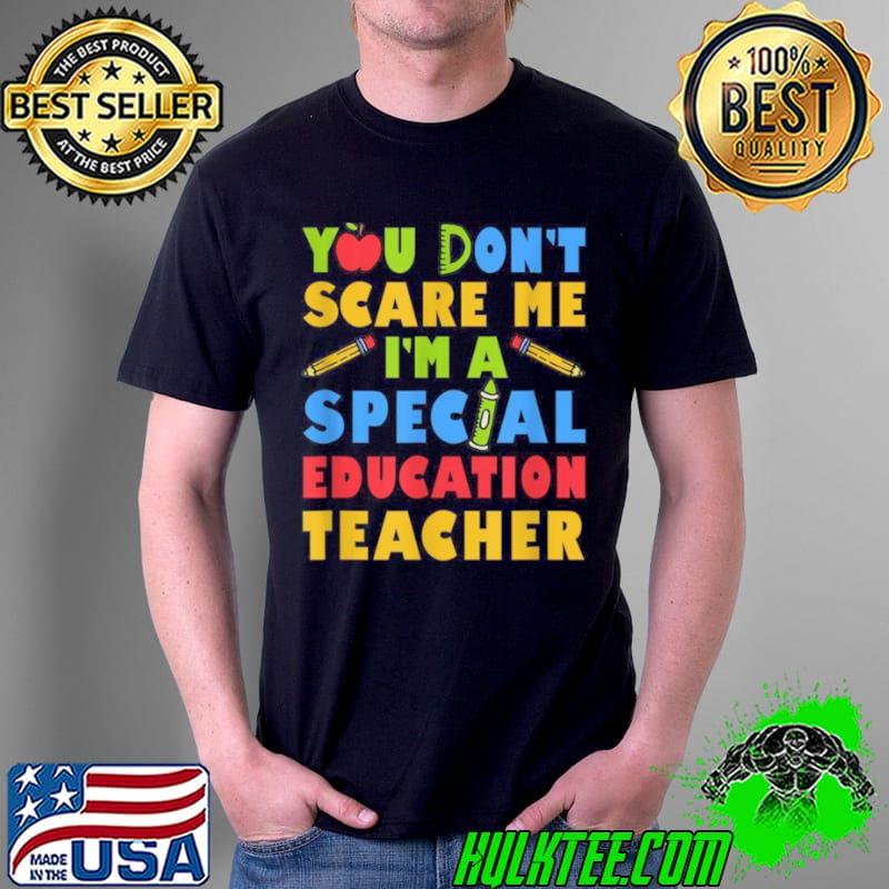 Original You Don’t Scare Me I’m A Special Education Teacher Shirt Unisex Original You Don’t Scare Me I’m A Special Education Teacher Shirt Unisex