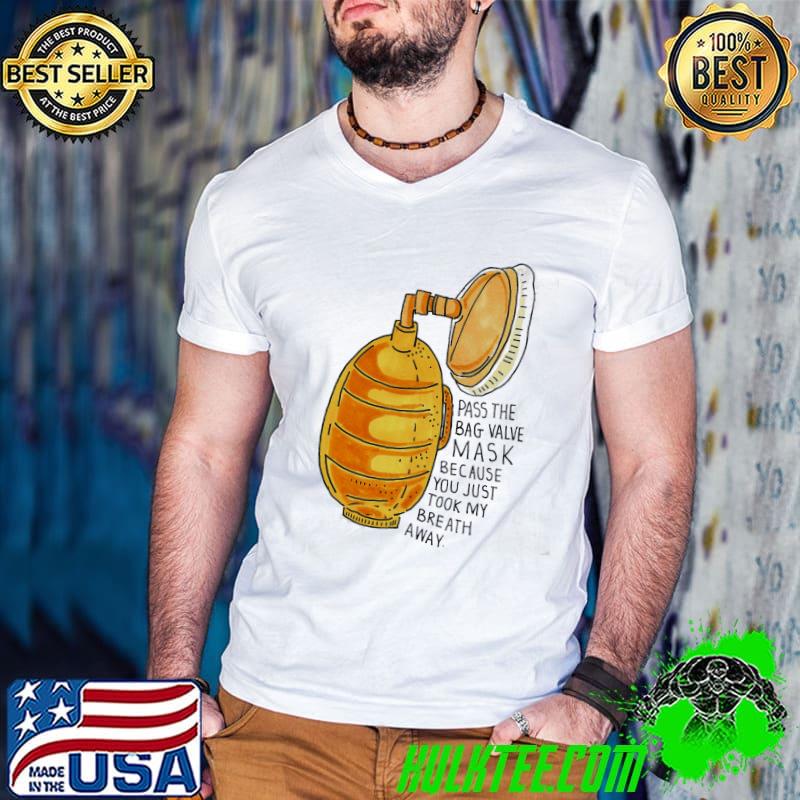 Pass The Bag Valve Mask Because You Just Took My Breath Away Shirt
