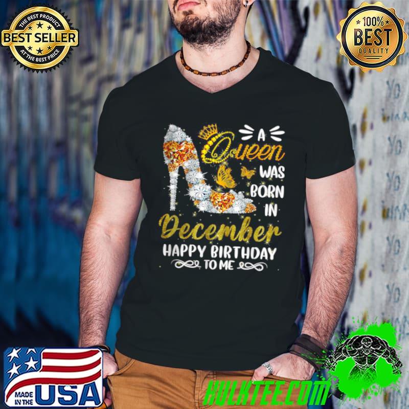 Premium A Queen Was Born In December Happy Birthday To Me Cute Shoes T Shirt