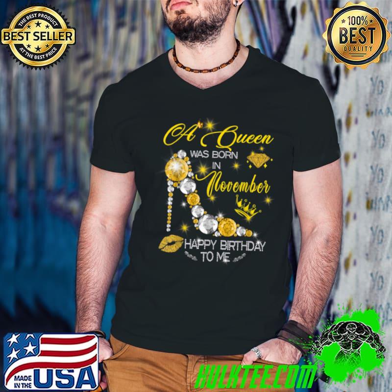 Premium A Queen Was Born On November Happy Birthday To Me T Shirt
