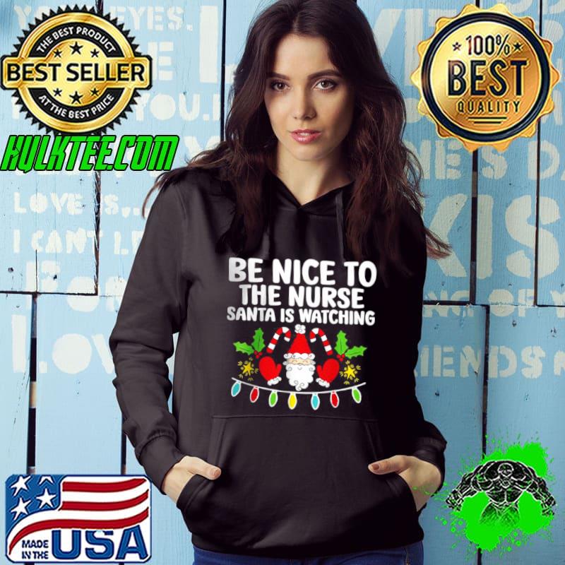 Premium Be Nice To The Nurse Santa Is Watching Shirt