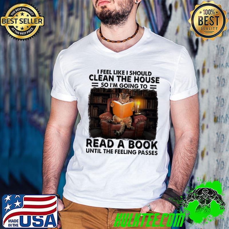Premium cat I Feel Like I Should Clean The House So I'm Going To Read A Book Until The Feeling Passes Shirt