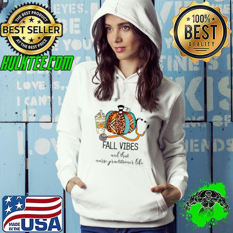 Premium fall Vibes And That Nurse Practitioner Life Pumpkin Leopard T-Shirt Hoodie Premium fall Vibes And That Nurse Practitioner Life Pumpkin Leopard T-Shirt Hoodie