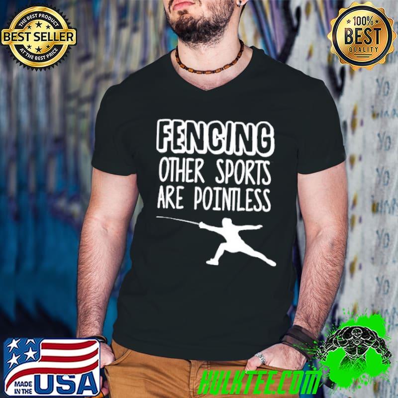 Premium Fencing Other Sports Are Pointless Fence Shirt